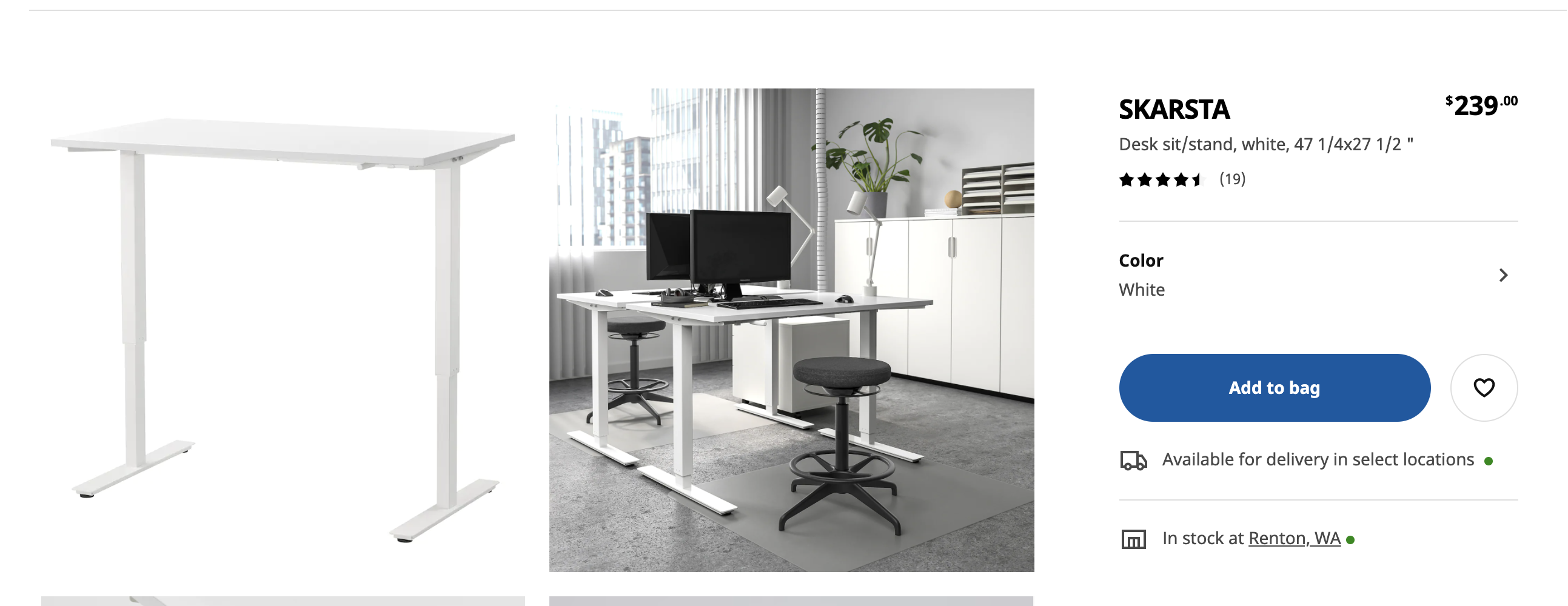 SKARSTA  Desk sit/stand, white, 47 1/4x27 1/2 "  (19)  Color  White  Add to bag  $239•00  Available for delivery in select locations  In stock at Renton, WA •
